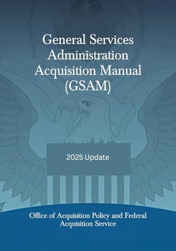 General Services Administration Acquisition Manual (GSAM): 2025 Update