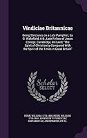 Vindiciae Britannicae: Being Strictures on a Late Pamphlet, by G. Wakefield, Late Fellow of Jesus College, Cambridge, Intituled, the Spirit of Christianity Compared with the Spirit of the Times in Gre 1342190866 Book Cover