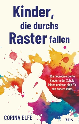 Kinder, die durchs Raster fallen: Wie neurodivergente Kinder in der Schule leiden und was sich für alle ändern muss | Ein Wegweiser für Eltern und Lehrer zu ADHS, Autismus und Neurodiversität
