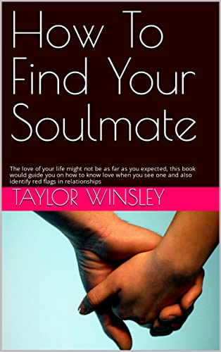 How To Find Your Soulmate: The love of your life might not be as far as you expected, this book would guide you on how to know love when you see one and also identify red flags in relationships