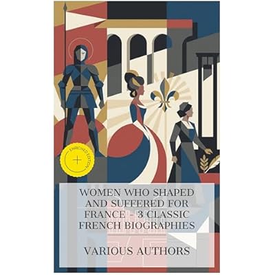 Women Who Shaped and Suffered for France &ndash; 3 Classic French Biographies
