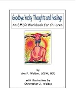 Goodbye Yucky Thoughts and Feelings: An EMDR Workbook for Children 1329728068 Book Cover
