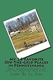 My 25 Favorite Off-The-Grid Places in Pennsylvania: Places I traveled in Pennsylvania that weren’t invaded by every other wacky tourist that thought they should go there!