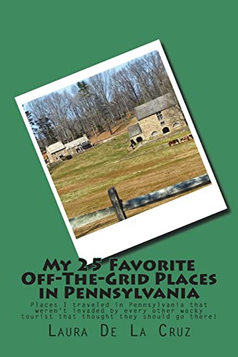 My 25 Favorite Off-The-Grid Places in Pennsylvania: Places I traveled in Pennsylvania that weren’t invaded by every other wacky tourist that thought they should go there!