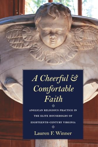 Cheerful and Comfortable Faith: Anglican Religious Practice in the Elite Households of Eighteenth-Century Virginia