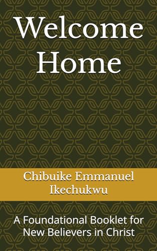 Welcome Home: A Foundational Booklet For New Believers In Christ