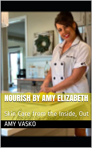 Nourish by Amy Elizabeth: Skin Care from the Inside, Out (English Edition)