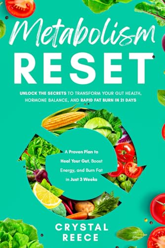 Metabolism Reset: Unlock the Secrets to Transform Your Gut Health, Hormone Balance, and Rapid Fat Burn in 21 Days: A Proven Plan to Heal Your Gut, Boost Energy, and Burn Fat in Just 3 Weeks