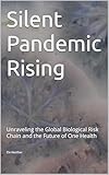 Silent Pandemic Rising: Unraveling the Global Biological Risk Chain and the Future of One Health