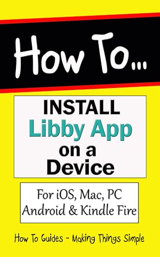 How to Install Libby App on a Device: For iOS, Mac, PC, Android & Kindle Fire (How to Guides Book...