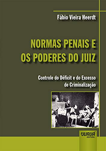 Normas Penais e os Poderes do Juiz - Controle do Déficit e do Excesso de Criminalização