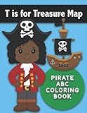  T is for Treasure Map : Pirate ABC Coloring Book: Color Pirate-Themed Words for Each Letter of the Alphabet. Simple and Fun Letter Workbook including ... Maps, Jewels, Eye Patch, a Ship, and More!