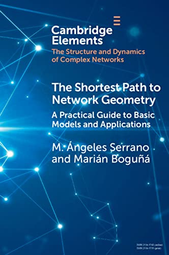 The Shortest Path to Network Geometry: A Practical Guide to Basic Models and Applications (Elements in the Structure and Dynamics of Complex Networks)