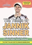 THE TENNIS OF JANNIK SINNER: Biography and Secrets of the Greatest Italian Tennis Champion