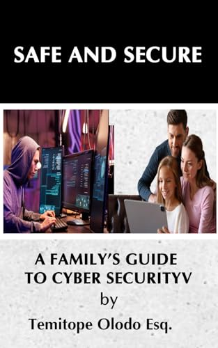 SAFE AND SECURE: A Family’s Guide to Cybersecurity…