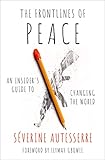 The Frontlines of Peace: An Insider's Guide to Changing the World (English Edition) - Severine Autesserre Vorwort: Leymah Gbowee 