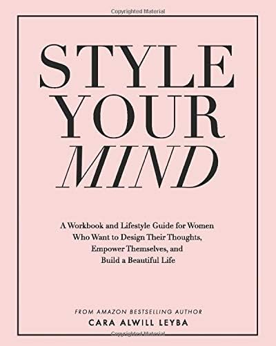 Style Your Mind: A Workbook and Lifestyle Guide For Women Who Want to Design Their Thoughts, Empower Themselves, and Build a Beautiful Life