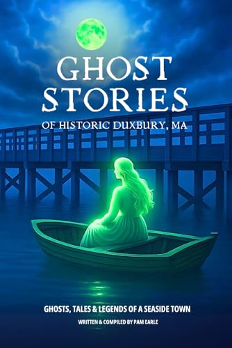 Ghost Stories of Historic Duxbury, MA: Ghosts, Tales & Legends of a Seaside Town