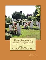 County Catalogue of Unusual Commonwealth War Graves and Memorials: Vol. 2 - Worcestershire 1514746875 Book Cover