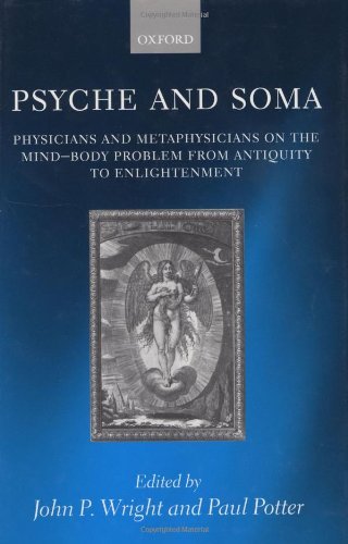 Psyche and Soma: Physicians and Metaphysicians on the Mind-Body Problem from Antiquity to Enlightenment