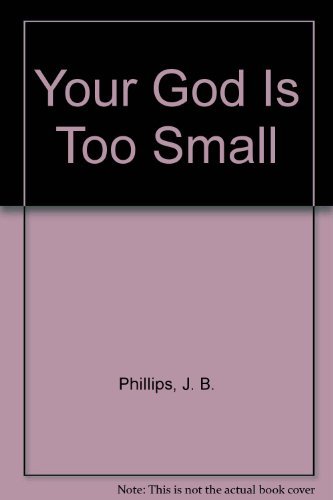 Your God Is Too Small by J. B. Phillips (1953-0... B01K3LRVDY Book Cover