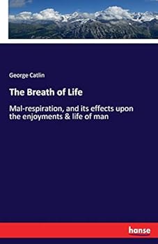 Paperback The Breath of Life: Mal-respiration, and its effects upon the enjoyments & life of man Book