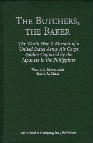The Butchers, the Baker: The World War II Memoir of a United States Army Air Corps Soldier Captured by the Japanese in the Philippines