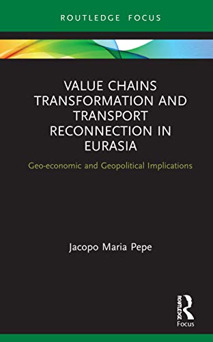 Value Chains Transformation and Transport Reconnection in Eurasia (Innovations in International Affairs)
