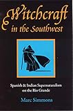 Witchcraft in the Southwest: Spanish and Indian Supernaturalism on the Rio Grande