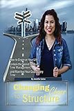 Changing Chaos To Structure: How to Organize Your Life, Unlock the Secret Tools of Time Management, and Manifest Your Goals Every Time