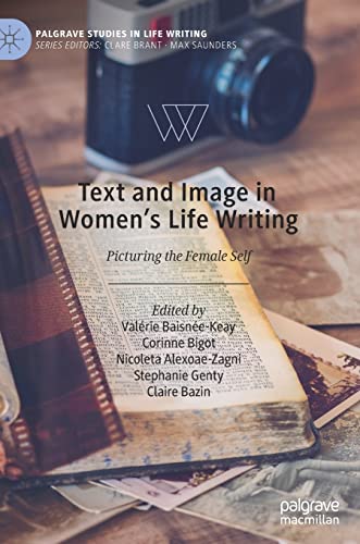 Text and Image in Women's Life Writing: Picturing the Female Self (Palgrave Studies in Life Writing)