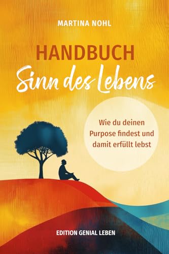 Handbuch Sinn des Lebens: Wie du deinen Purpose findest und dein erfülltes Leben gestaltest