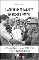 L'ascension et la chute de Bachir Gemayel: Les secrets de l'enlisement d'Israël dans le bourbier libanais 2360930222 Book Cover