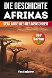 Die Geschichte Afrikas: Der lange Weg der Menschheit