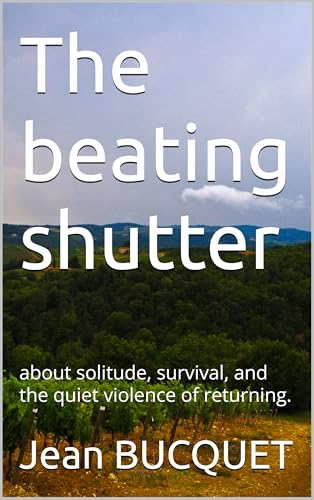  The beating shutter: about solitude, survival, and the quiet violence of returning. (English Edition)