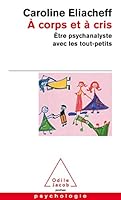 A corps et à cris : être psychanalyste avec les tout-petits 273810813X Book Cover