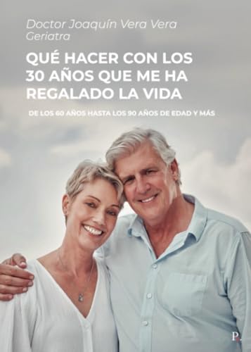 Qué hacer con los 30 años que me ha regalado la vida: De los 60 años hasta los 90 años de edad y más