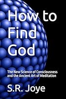 How to Find God: The New Science of Consciousness and the Ancient Art of Meditation 1950761223 Book Cover
