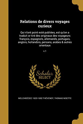 Relations de divers voyages curieux: Qui n'ont point esté publiées, est qu'on a traduit or tiré des originaux des voyageurs françois, espagnols, ... & autres orientaux; v.1 (French Edition)