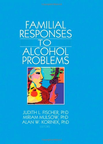 Familial Responses to Alcohol Problems: Familial Responses to Alcohol Problems has been co-published simultaneously as Alcoholism Treatment Quarterly, Volume 25, Numbers 1/2 2007.