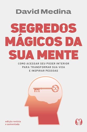 Segredos mágicos da sua mente – Edição revista e aumentada: Como acessar seu poder interior para transformar sua vida e inspirar pessoas.