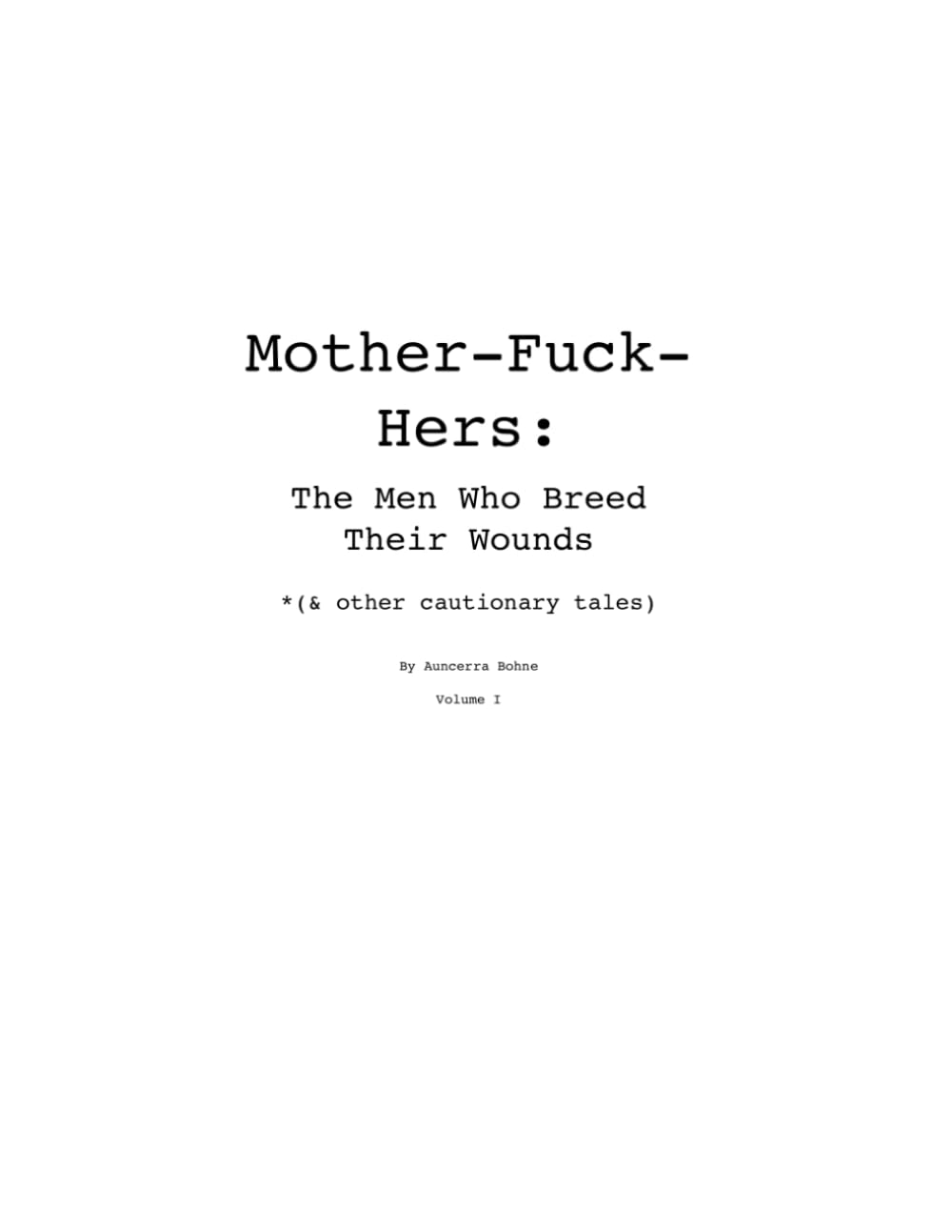 Mother-Fuck-Hers: The Men Who Breed Their Wounds: *(& other cautionary tales)