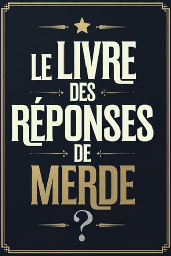 Le Livre des Réponses de Merde: Posez une question, ouvrez le , et souriez bêtement ! idee cadeau drole humour noir , collegue famille ou couple