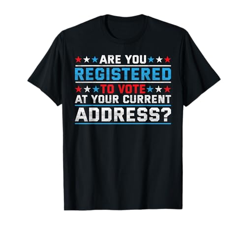 Are You Registered To Vote At Your Current Address Voting T-Shirt