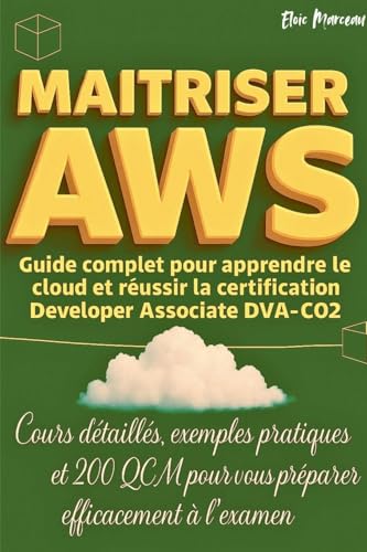 Maitriser AWS: Guide Complet Pour Apprendre Le Cloud Et Réussir La Certification Developer Associate DVA-C02 (French Edition)