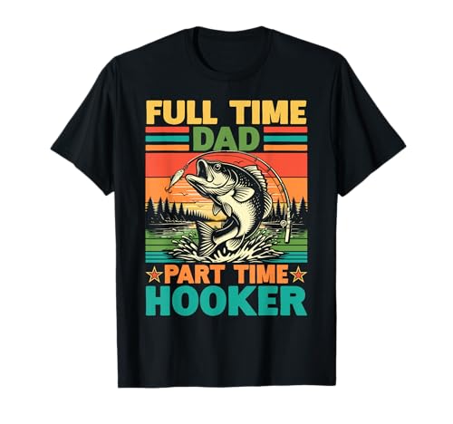 Full Time Dad Part Time Hooker Fishing Fathers Day Bass Fish T-Shirt