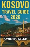 Kosovo Travel Guide 2026: The Complete Traveler’s Guide to History, Culture, and...