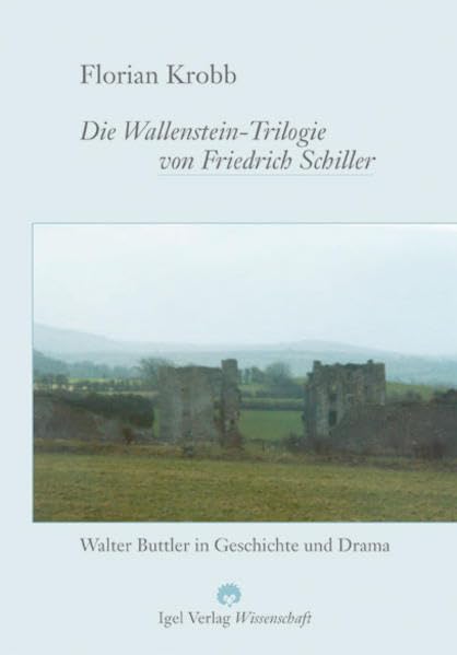 Die Wallenstein-Trilogie von Friedrich Schiller.: Walter Buttler in Geschichte und Drama. (German Edition)