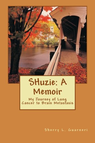 SHuzie: A Memoir: My Journey of Lung Cancer to Brain Metastasis
