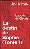 Le destin de Sophie (Tome 1): L'accident de Claude (French Edition) Le destin de Sophie (Tome 1): L'accident de Claude (French Edition)